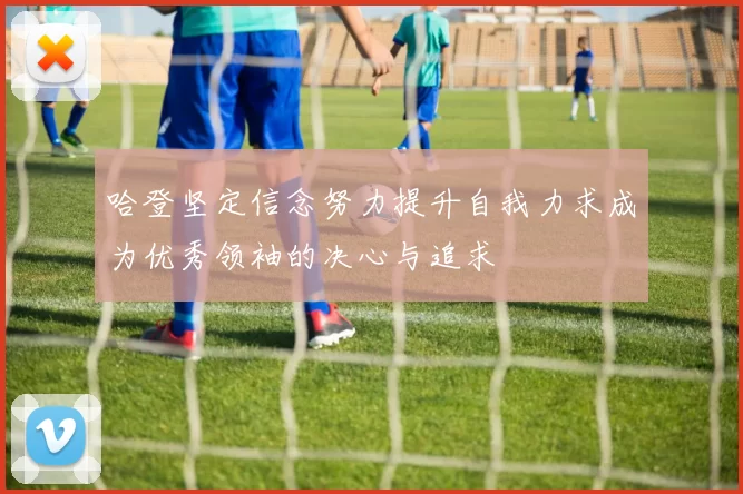 哈登坚定信念努力提升自我力求成为优秀领袖的决心与追求
