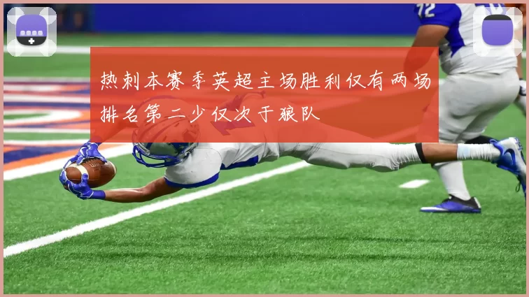 热刺本赛季英超主场胜利仅有两场排名第二少仅次于狼队
