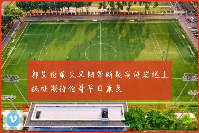 郭艾伦前交叉韧带断裂高诗岩送上祝福期待伦哥早日康复